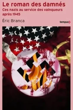 Le roman des damnés. Ces nazis au service des vainqueurs après 1945, Eric Branca