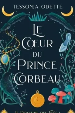 Le royaume des Faés Tome 1 : Le coeur du prince corbeau, Tessonja Odette