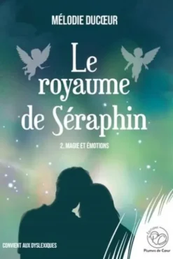 Le royaume de Séraphin Tome 2 : Magie et émotions [ADAPTE AUX DYS, Mélodie Ducoeur