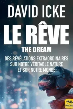 Le Rêve. Des révélations extraordinaires sur notre véritable nature et sur notre monde, David Icke