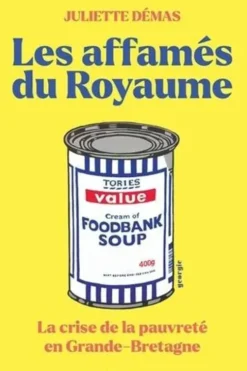 Les affamés du Royaume. La crise de la pauvreté en Grande-Bretagne, Juliette Démas