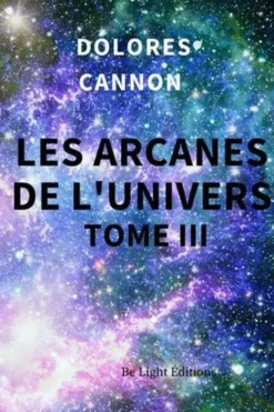 Les Arcanes de l'Univers. Tome 3, Dolores Cannon