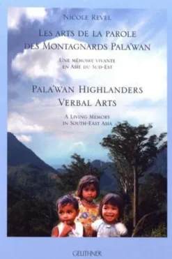 Les arts de la parole des montagnards Pala'wan. Une mémoire vivante en Asie du Sud-Est, Edition bilingue français-anglais, avec 5 DVD, Nicole Revel