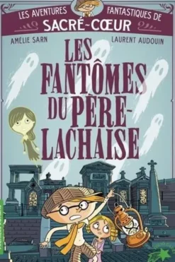 Les aventures fantastiques de Sacré-Coeur : Les fantômes du Père Lachaise, Amélie Sarn