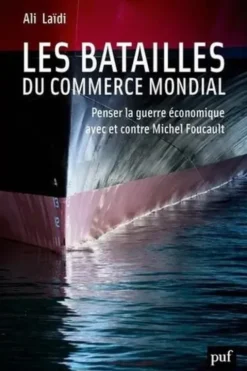 Les batailles du commerce mondial. Penser la guerre économique avec et contre Michel Foucault, Ali Laïdi
