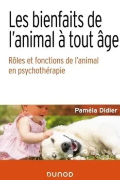 Les bienfaits de l'animal à tout âge. Rôles et fonctions de l'animal en psychothérapie, Paméla Didier