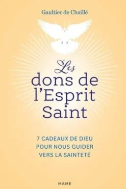 Les dons de l'Esprit Saint. 7 cadeaux de Dieu pour nous guider vers la sainteté, Gaultier de Chaillé