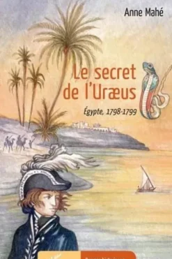 Le secret de l'Uraeus. Egypte, 1798-1799, Anne Mahé