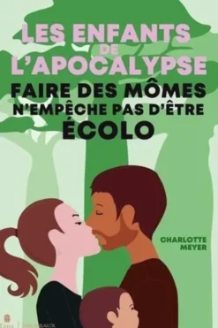 Les Enfants de l'Apocalypse. Faire des mômes n'empêche pas d'être écolo, Charlotte Meyer