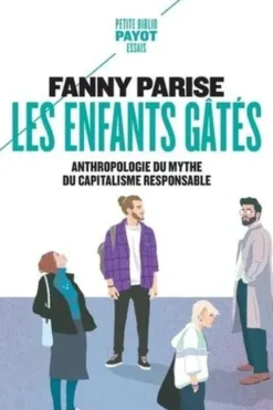 Les enfants gâtés. Anthropologie du mythe du capitalisme responsable, Fanny Parise