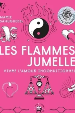 Les flammes jumelles. Vivre l'amour inconditionnel, Marie Sahuegue