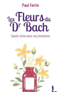 Les fleurs du docteur Bach. Savoir vivre avec ses émotions, Paul Ferris