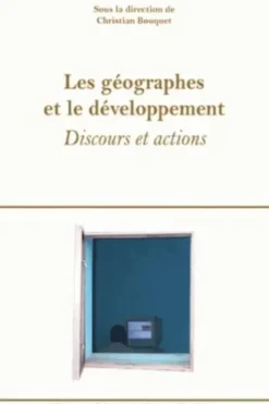 Les géographes et le développement. Discours et actions, Christian Bouquet