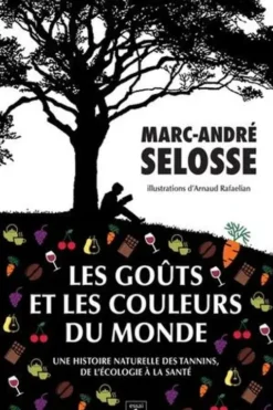 Les goûts et les couleurs du monde. Une histoire naturelle des tannins, de l'écologie à la santé, Marc-André Selosse