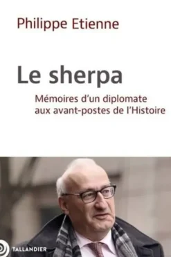 Le sherpa. Mémoires d'un diplomate aux avant-postes de l'Histoire, Philippe Etienne