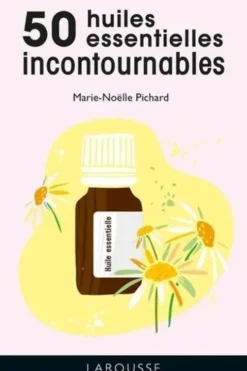 Les 50 huiles essentielles incontournables, Marie-Noëlle Pichard