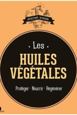 Les huiles végétales. Protéger - Nourrir - Régénérer, Sylvie Fabre