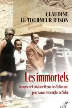 Les immortels. L'épopée de Christiane Desroches Noblecourt pour sauver les temples de Nubie, Claudine Le Tourneur d'Ison