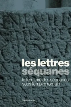 Les lettres séquanes : le territoire des Séquanes sous l'empire romain, Bassir Amiri
