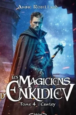 Les magiciens d'Enkidiev Tome 4 : Cawley, Anne Robillard