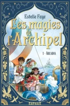 Les magies de l'archipel Tome 1 : Arcadia, Estelle Faye