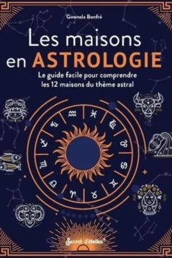 Les maisons en astrologie. Le guide facile pour comprendre les 12 maisons du thème astral, Gwenola Bonfré