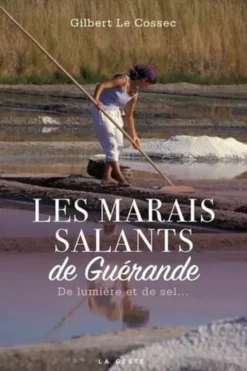Les marais salants de Guérande. De lumière et de sel..., Gilbert Le Cossec