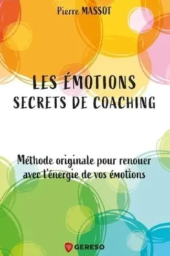 Les émotions : secrets de coaching. Méthode originale pour renouer avec l'énergie de vos émotions, Pierre Massot