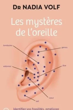 Les mystères de l'oreille. Identifiez vos fragilités, améliorez votre santé et votre bien-être, Nadia Volf