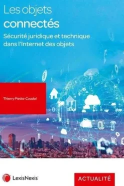 Les objets connectés. Sécurité juridique et technique dans l'Internet des objets, 2e édition, Thierry Piette-Coudol