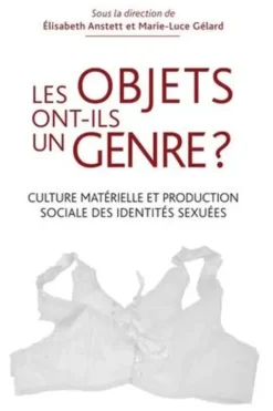 Les objets ont-ils un genre ? Culture matérielle et production sociale des identités sexuées, Marie-Luce Gélard