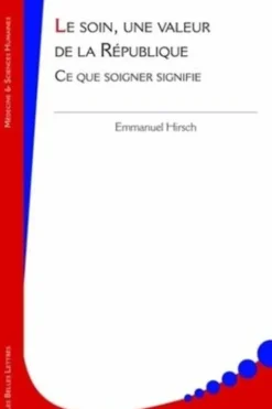 Le soin, une valeur de la République. Ce que soigner signifie, Emmanuel Hirsch