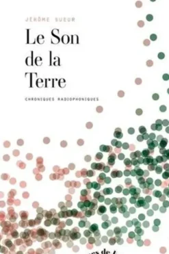 Le Son de la Terre. Chroniques radiophoniques, Jérôme Sueur