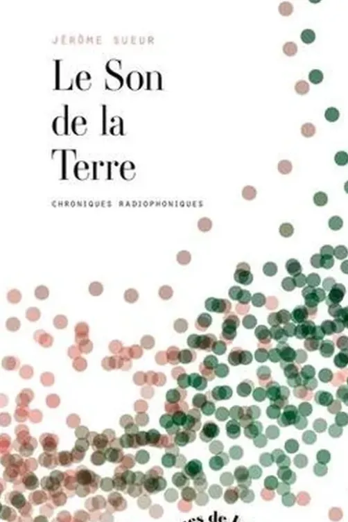 Le Son de la Terre. Chroniques radiophoniques, Jérôme Sueur