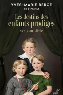 Le sort des enfants prodiges. XVIe-XVIIIe siècle, Yves-Marie Bercé