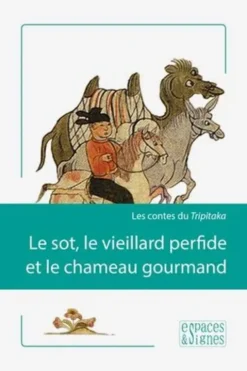 Le sot, le vieillard perfide et le chameau gourmand. Les contes du Tripitaka, Edouard Dor