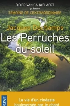 Les perruches du soleil. La vie d'un cinéaste bouleversée par le chant d'un chamane amérindien, Jacques Dochamps
