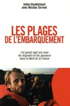 Les plages de l'embarquement. J'ai passé sept ans avec les migrants et les passeurs dans le Nord de la France, Julien Goudichaud