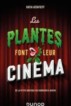 Les plantes font leur cinéma. De La petite boutique des horreurs à Avatar, Katia Astafieff