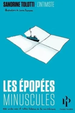 Les épopées minuscules. 100 contes vrais et autres histoires de la vie ordinaire, Sandrine Tolotti