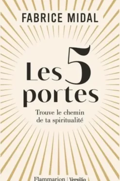 Les 5 portes. Trouve le chemin de ta spiritualité, Fabrice Midal