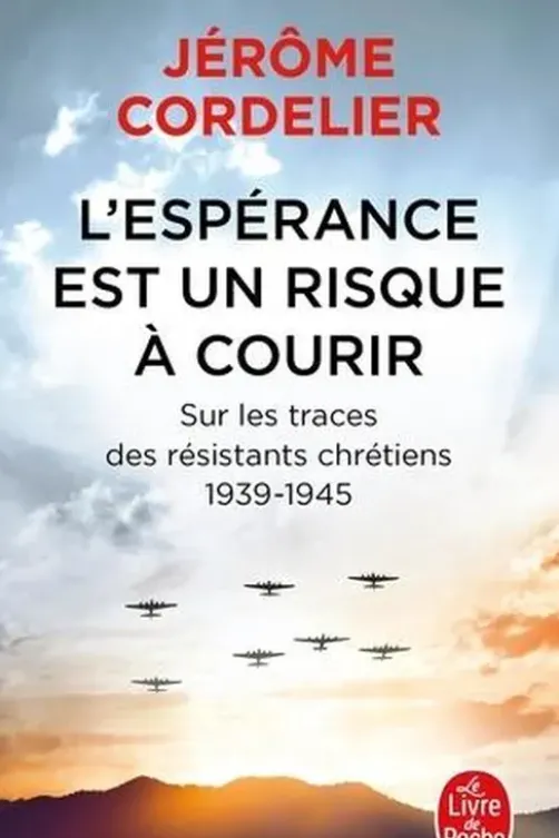 L'espérance est un risque à courir. Sur les traces des résistants chrétiens 1939-1945, Jérôme Cordelier