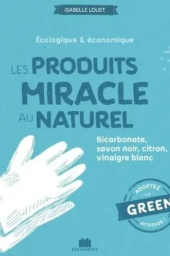 Les produits miracle au naturel. Bicarbonate, savon noir, citron, vinaigre blanc, Isabelle Louet