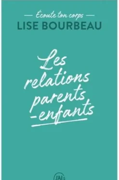 Les relations parents-enfants. Ecoute ton corps, Lise Bourbeau