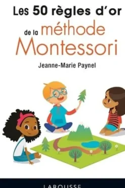 Les 50 règles d'or de la méthode Montessori, Jeanne-Marie Paynel