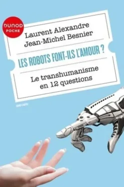 Les robots font-ils l'amour ? Le transhumanisme en 12 questions, Laurent Alexandre