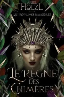 Les Royaumes Immobiles Tome 2 : Le Règne des Chimères, Ariel Holzl