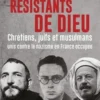 Les résistants de Dieu. Chrétiens, juifs et musulmans unis contre le nazisme en France occupée, Jean-Paul Lefebvre-Filleau