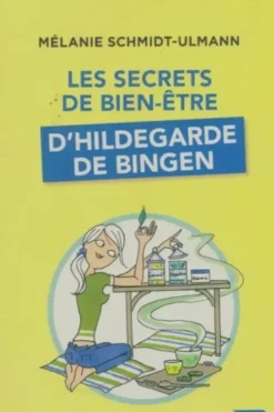 Les secrets de bien-être d'Hildegarde de Bingen, Mélanie Schmidt-Ulmann