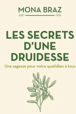 Les secrets d'une druidesse. Une sagesse pour notre quotidien à tous, Mona Braz
